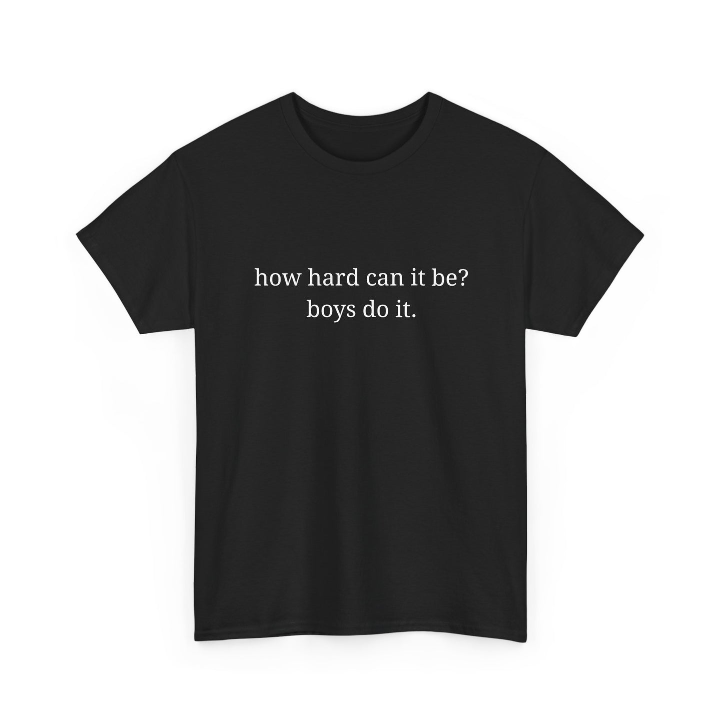 How hard can it be? Boys do it - Unisex Heavy Cotton Tee with Motivational Quote - Casual Wear, Relaxed Fit, Graphic Tees
