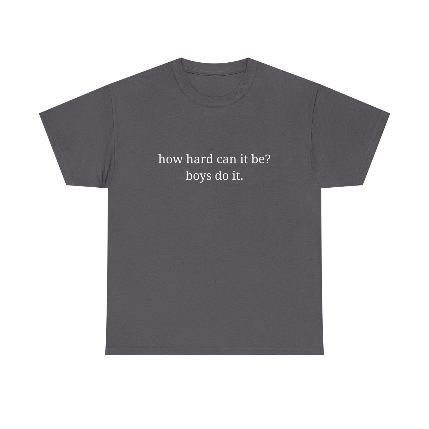 How hard can it be? Boys do it - Unisex Heavy Cotton Tee with Motivational Quote - Casual Wear, Relaxed Fit, Graphic Tees