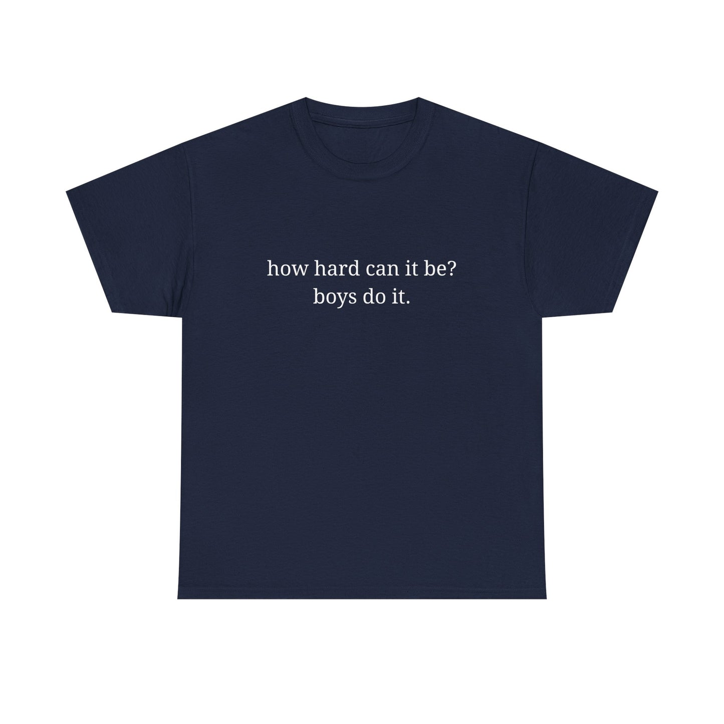 How hard can it be? Boys do it - Unisex Heavy Cotton Tee with Motivational Quote - Casual Wear, Relaxed Fit, Graphic Tees