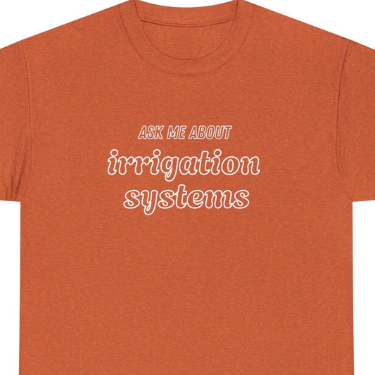 Ask Me About Irrigation Systems Shirt, Funny Gardening T-Shirt  Gift for Gardeners, Landscapers, Farmers