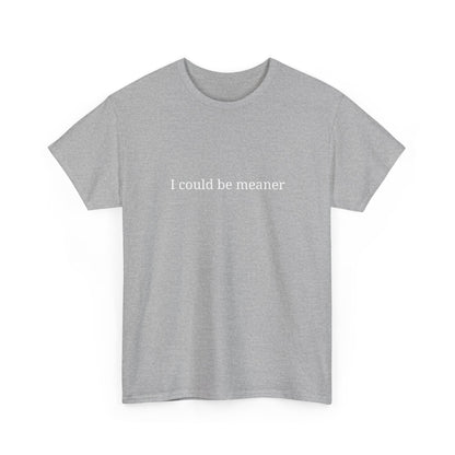 I Could Be Meaner Unisex Heavy Cotton Tee, Funny Graphic Shirt, Gift for Friend, Casual Wear, Humor T-Shirt, Birthday Gift