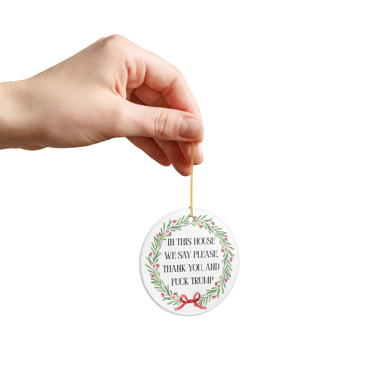 In This House We Say Please Thank You & Fuck Trump — Ceramic Statement Ornament / Wreath Decoration