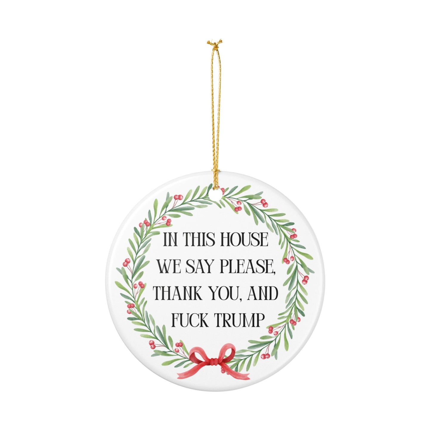 In This House We Say Please Thank You & Fuck Trump — Ceramic Statement Ornament / Wreath Decoration