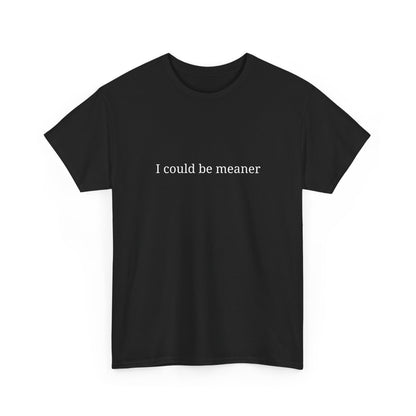 I Could Be Meaner Unisex Heavy Cotton Tee, Funny Graphic Shirt, Gift for Friend, Casual Wear, Humor T-Shirt, Birthday Gift
