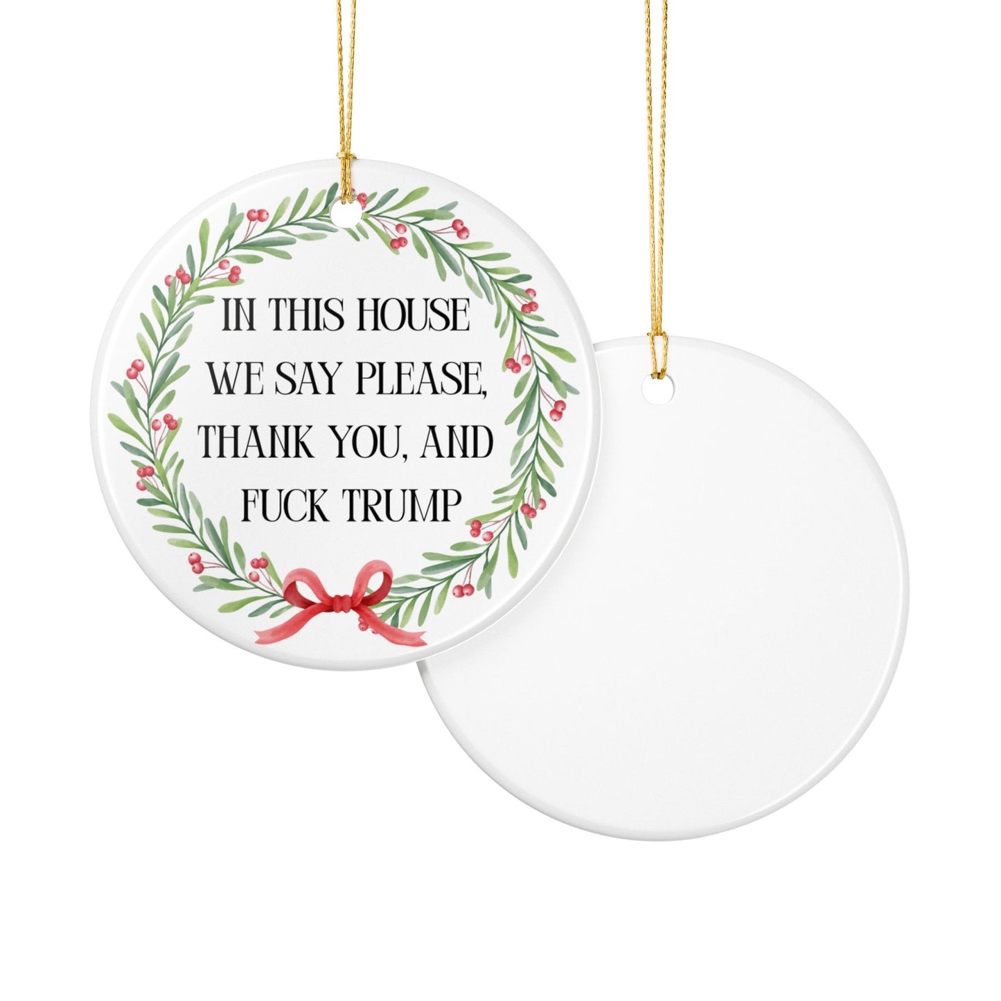 In This House We Say Please Thank You & Fuck Trump — Ceramic Statement Ornament / Wreath Decoration