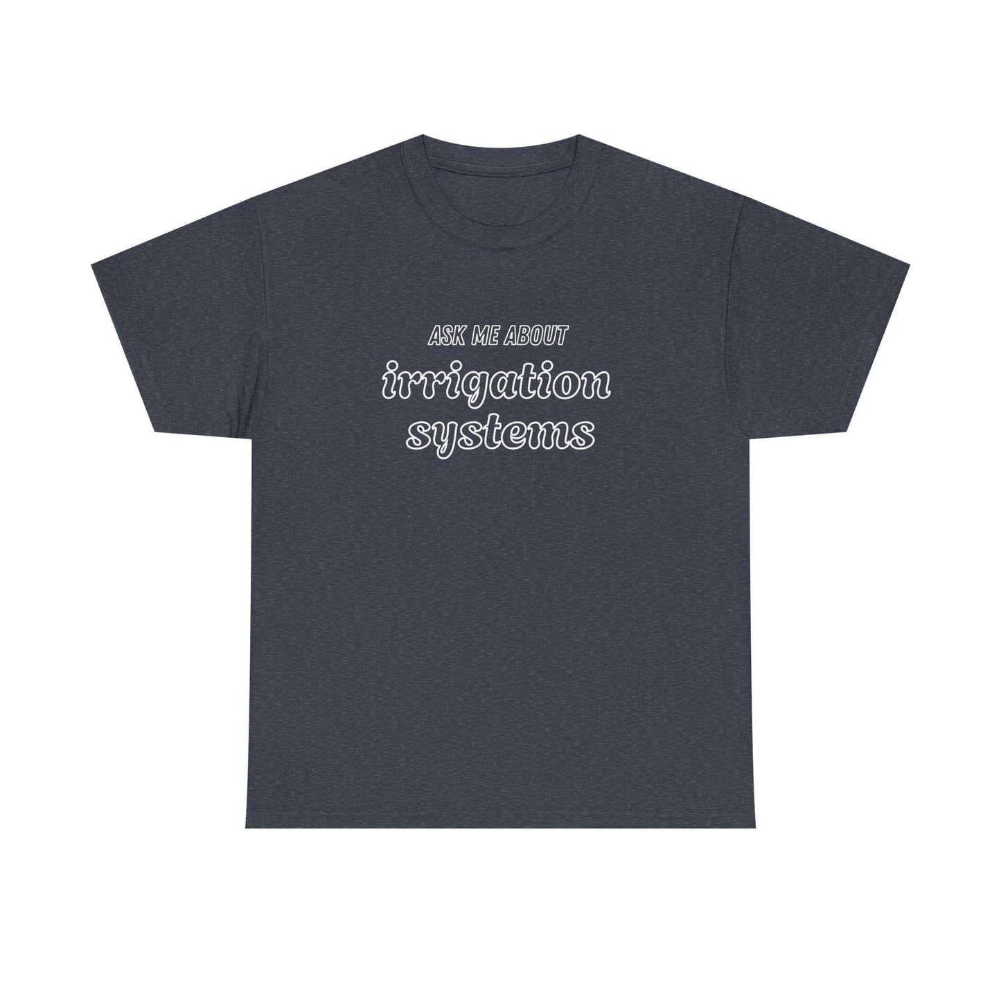 Ask Me About Irrigation Systems Shirt, Funny Gardening T-Shirt  Gift for Gardeners, Landscapers, Farmers