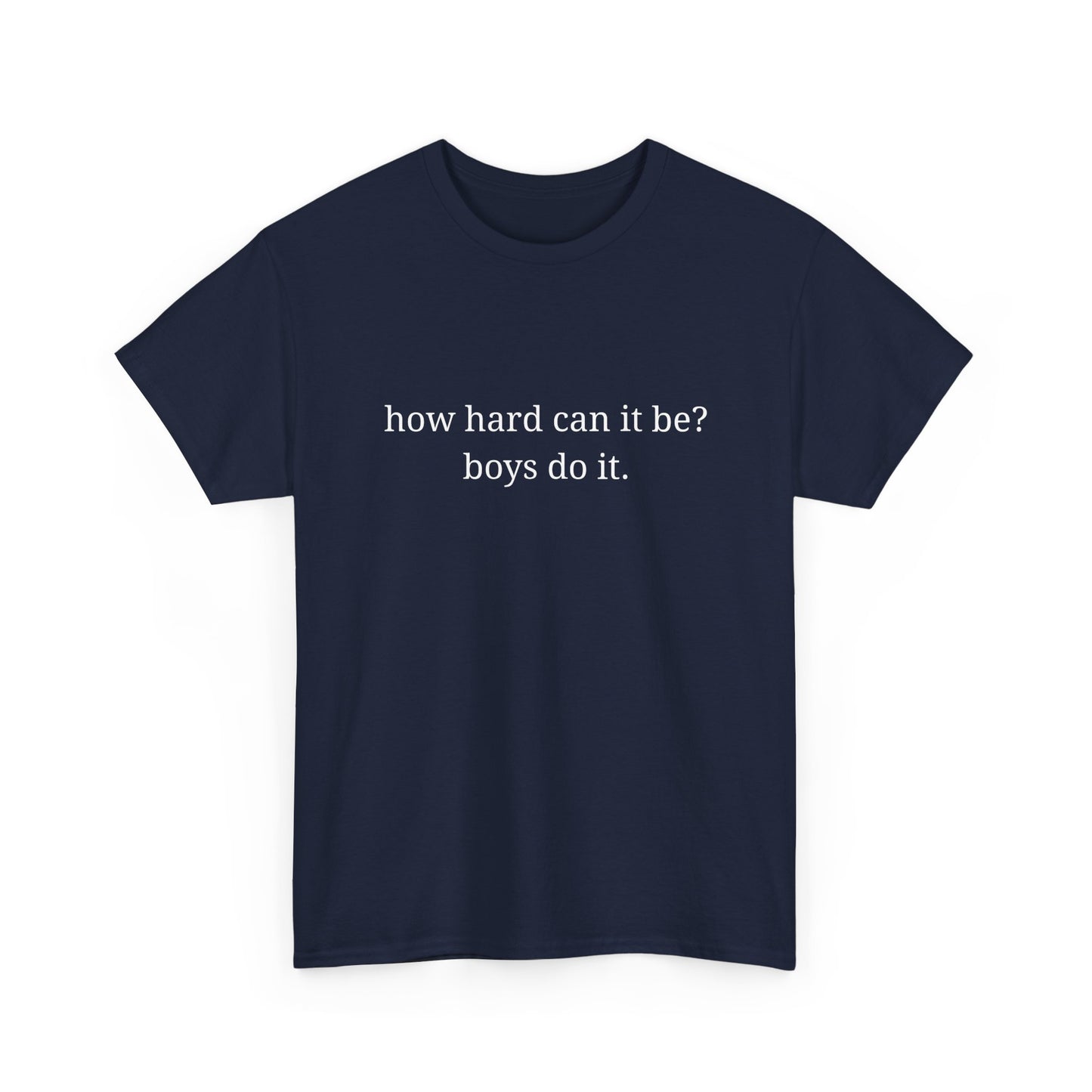 How hard can it be? Boys do it - Unisex Heavy Cotton Tee with Motivational Quote - Casual Wear, Relaxed Fit, Graphic Tees