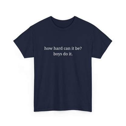 How hard can it be? Boys do it - Unisex Heavy Cotton Tee with Motivational Quote - Casual Wear, Relaxed Fit, Graphic Tees