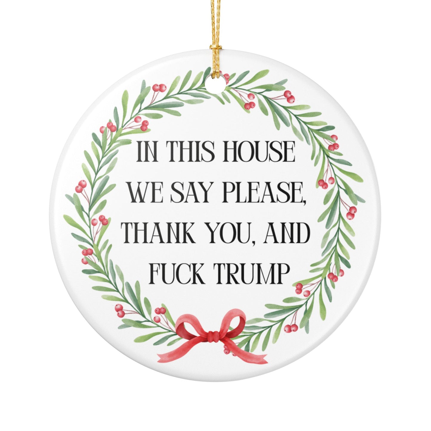 In This House We Say Please Thank You & Fuck Trump — Ceramic Statement Ornament / Wreath Decoration