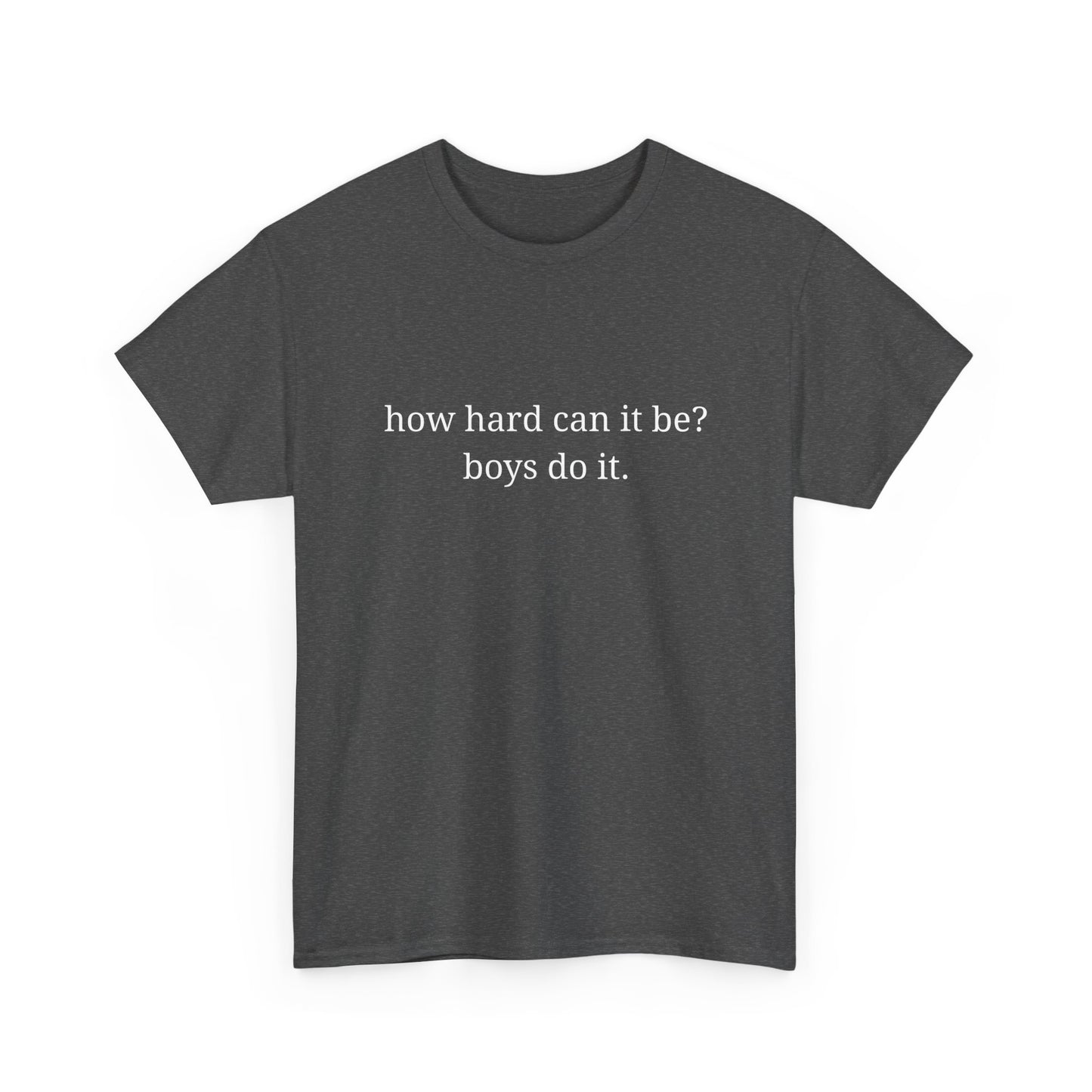 How hard can it be? Boys do it - Unisex Heavy Cotton Tee with Motivational Quote - Casual Wear, Relaxed Fit, Graphic Tees