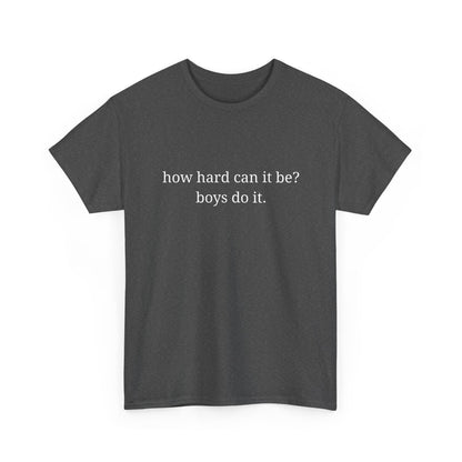 How hard can it be? Boys do it - Unisex Heavy Cotton Tee with Motivational Quote - Casual Wear, Relaxed Fit, Graphic Tees