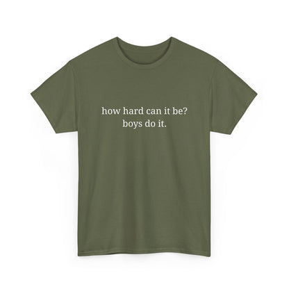 How hard can it be? Boys do it - Unisex Heavy Cotton Tee with Motivational Quote - Casual Wear, Relaxed Fit, Graphic Tees