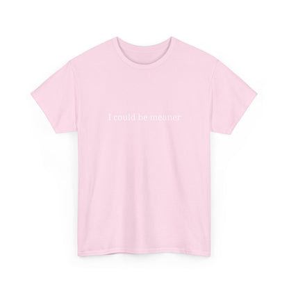 I Could Be Meaner Unisex Heavy Cotton Tee, Funny Graphic Shirt, Gift for Friend, Casual Wear, Humor T-Shirt, Birthday Gift