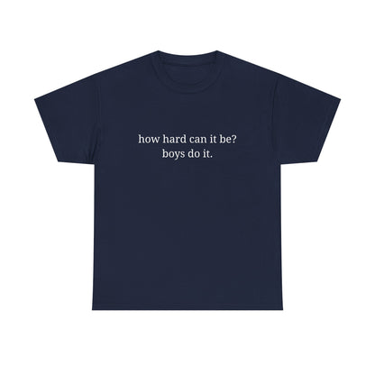 How hard can it be? Boys do it - Unisex Heavy Cotton Tee with Motivational Quote - Casual Wear, Relaxed Fit, Graphic Tees