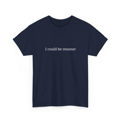 I Could Be Meaner Unisex Heavy Cotton Tee, Funny Graphic Shirt, Gift for Friend, Casual Wear, Humor T-Shirt, Birthday Gift