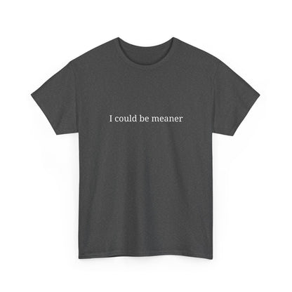 I Could Be Meaner Unisex Heavy Cotton Tee, Funny Graphic Shirt, Gift for Friend, Casual Wear, Humor T-Shirt, Birthday Gift