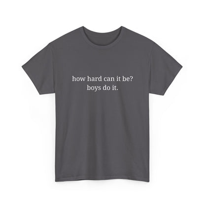 How hard can it be? Boys do it - Unisex Heavy Cotton Tee with Motivational Quote - Casual Wear, Relaxed Fit, Graphic Tees