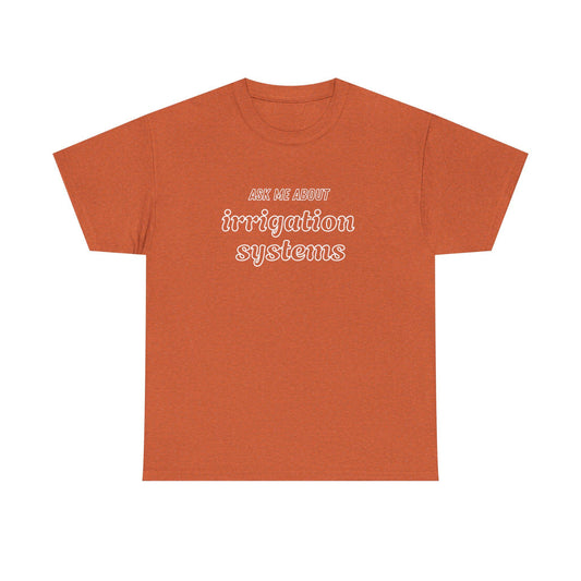 Ask Me About Irrigation Systems Shirt, Funny Gardening T-Shirt  Gift for Gardeners, Landscapers, Farmers